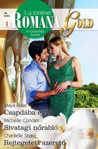 Chantelle Shaw, Michelle Conder, Maya Blake - Romana Gold 30 kötet - Csapdába ejtve, Sivatagi nőrabló, Rejtegetett szerető
