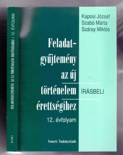 Kaposi József-Szabó Márta-Száray Miklós - Feladatgyűjtemény az új történelem írásbeli érettségihez -12. évfolyam