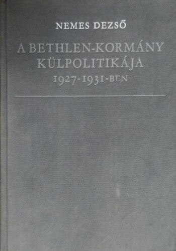 NEMES DEZSŐ - A Bethlen-kormány külpolitikája 1927-1931-ben