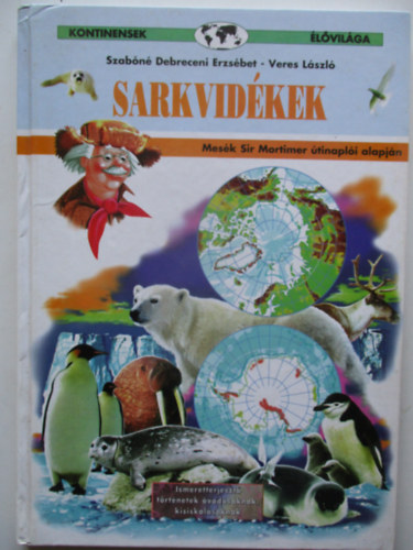 Veres Lszl, Szabn D.Erzsbet - Sarkvidkek - Kontinensek lvilga (Mesk Sir Mortimer tinapli alapjn)