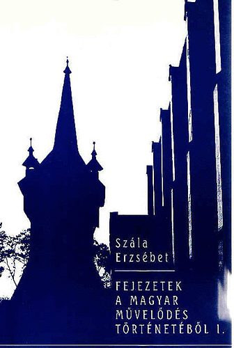 Szla Erzsbet - Fejezetek a magyar mvelds trtnetbl I.