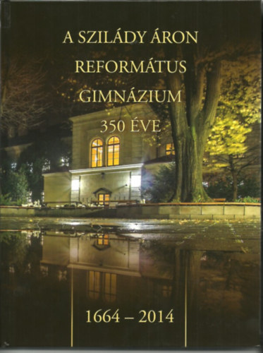 Szakl Aurl (szerk.) - A Szildy ron reformtus gimnzium 350 ve