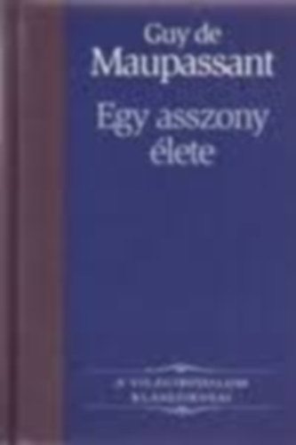 Guy De Maupassant, Ill�s Endre (ford.) - Egy asszony �lete (Une vie) - Ill�s Endre for�t�s�ban
