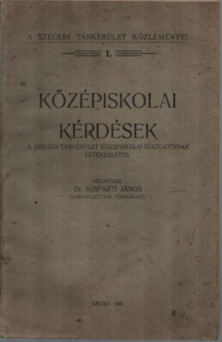 Kisparti Jnos Dr. (kzztette) - Kzpiskolai krdsek - a szegedi tankerlet kzpiskolai igazgatinak rtekezletn.