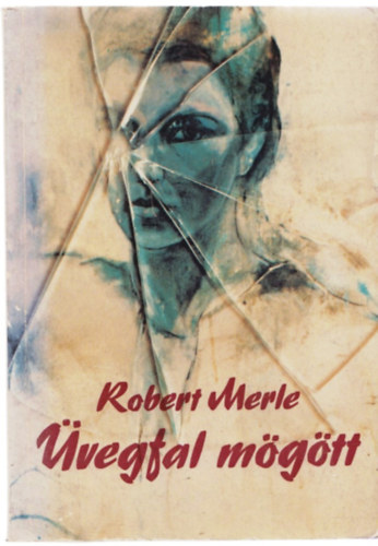 Robert Merle - Üvegfal mögött