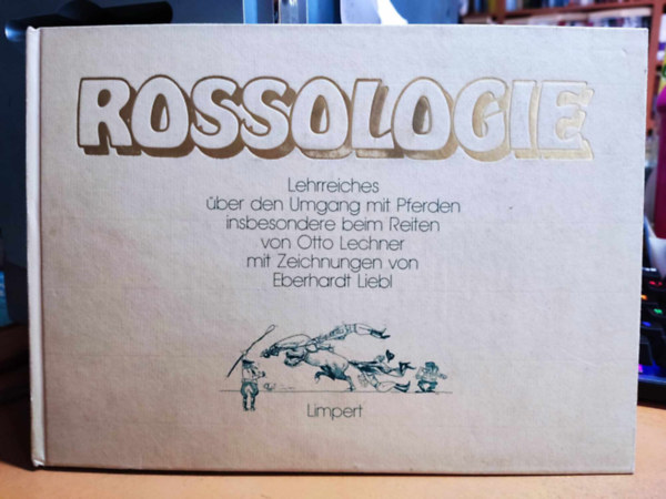 Otto Lechner - Rossologie Lehrgang über den Umgang mit Pferden insbesondere beim Reiten (Wilhelm Limpert-Verlag)