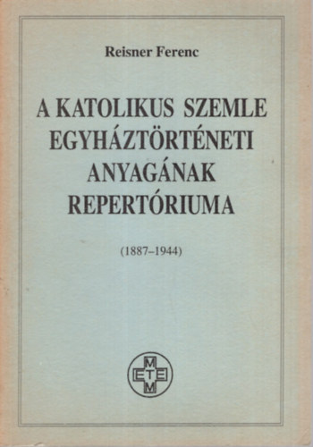 Reisner Ferenc - A Katolikus Szemle egyháztörténeti anyagának repertóriuma ( 1887-1944 )