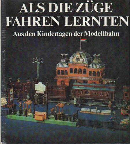 Udo Becher - Als die  z�ge fahren lernten - Aus den Kindertagen der Modellbahn- N�met nyelv� vas�tmodell k�nyv