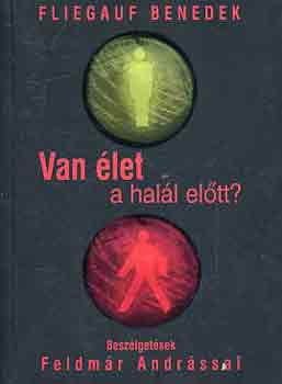 Fliegauf Benedek - Van �let a hal�l el�tt? (Besz�lget�sek Feldm�r Andr�ssal)