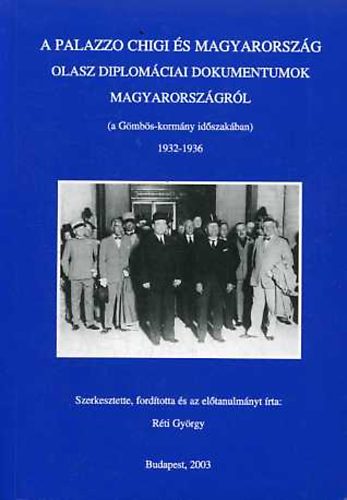 R�ti Gy�rgy (szerk.) - A Palazzo Chigi �s Magyarorsz�g: Olasz diplom�ciai dokumentumok Magyarorsz�gr�l a G�mb�s-korm�ny id�szak�ban 1932-1936