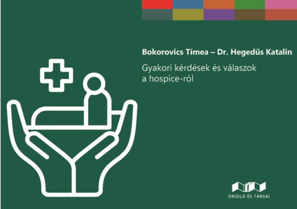 Bokorovics Tmea, Dr. Hegeds Katalin - Gyakori krdsek s vlaszok a hospice-rl