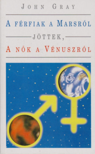 John Gray - A férfiak a Marsról jöttek, a nők a Vénuszról
