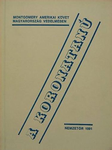 Makra Zoltn dr. (szerk.) - A koronatan: Montgomery volt budapesti amerikai nagykvet Moagyarorszg vgzetes napjairl