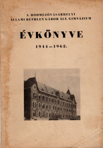 Hajnal Imre - A Hdmezvsrhelyi llami Bethlen Gbor lt. Gimnzium vknyve 1944-62.