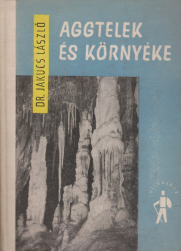 Jakucs Lszl Dr. - Aggtelek s krnyke (Az szak-borsodi karsztvidk) tikalauza (trkppel)