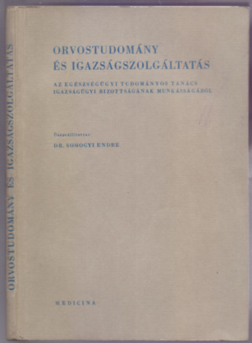 Dr. Somogyi Endre (szerk.) - Orvostudomny s igazsgszolgltats I. ktet (Az Egszsggyi Tudomnyos Tancs Igazsggyi Bizottsgnak munkssgbl)