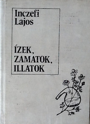 Inczefi Lajos - zek, zamatok, illatok - Fszernvnyeink s felhasznlsuk