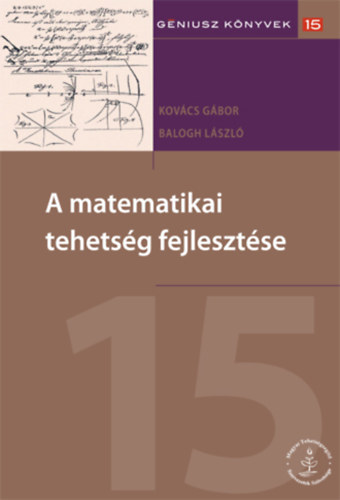 Kovcs Gbor, Balogh Lszl - A matematikai tehetsg fejlesztse - Gniusz knyvek 15 (Magyar Tehetsgsegt Szervezetek Szvetsge)