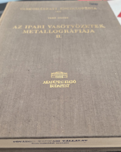 Ver� J�zsef - Vaskoh�szati enciklop�dia IX/2.: Az ipari vas�tv�zetek metallogr�fi�ja II.