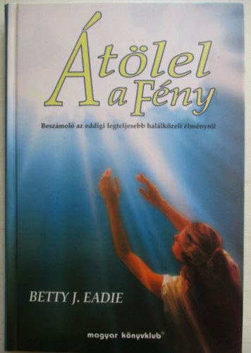 Betty J. Eadie - tlel a Fny (Beszmol az eddigi legteljesebb hallkzeli lmnyrl)