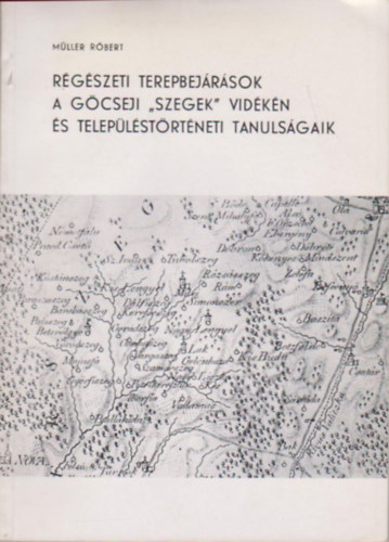 M�ller R�bert - R�g�szeti terepbej�r�sok a g�cseji "szegek" vid�k�n �s telep�l�st�rt�neti tanuls�gaik