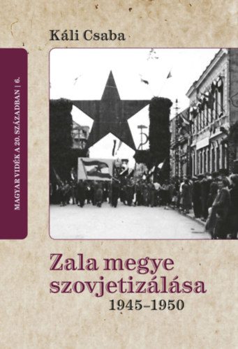 K�li Csaba - Zala megye szovjetiz�l�sa 1945-1950