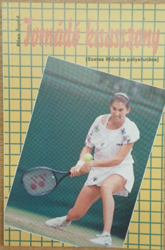 Pósa Árpád - Tornádó kisasszony (Szeles Mónika pályafutása)