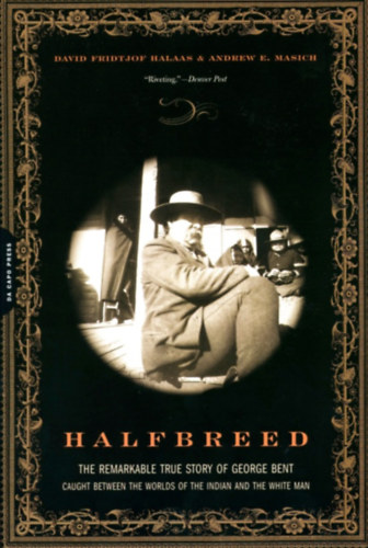 David F. Halaas, Andrew E. Masich - Halfbreed - The Remarkable True Story Of George Bent -- Caught Between The Worlds Of The Indian And The White Man
