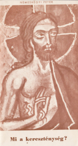 Nemeshegyi P�ter - Mi a kereszt�nys�g ?