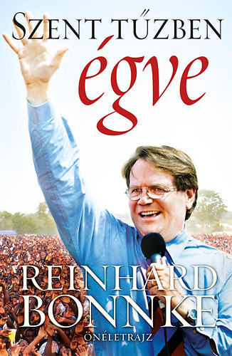 Reinhard Bonnke - Szent t�zben �gve - Reinhard Bonnke �n�letrajza
