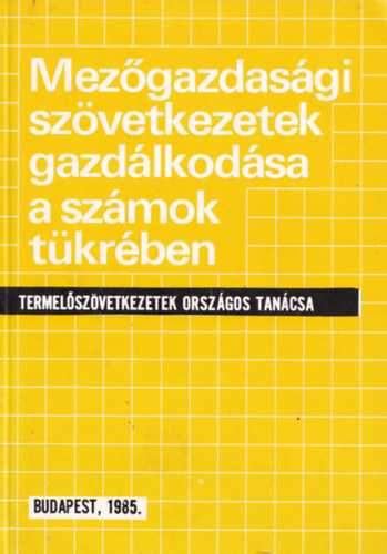 ismeretlen - Mez�gazdas�gi sz�vetkezetek gazd�lkod�sa a sz�mok t�kr�ben. ( Termel�sz�vetkezetek Orsz�gos Tan�csa )