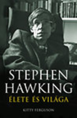 Kitty Ferguson - Stephen Hawking élete és világa