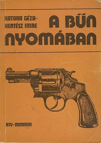 Katona Gza-Kertsz Imre - A bn nyomban (Fejezetek a kriminalisztika trtnetbl)