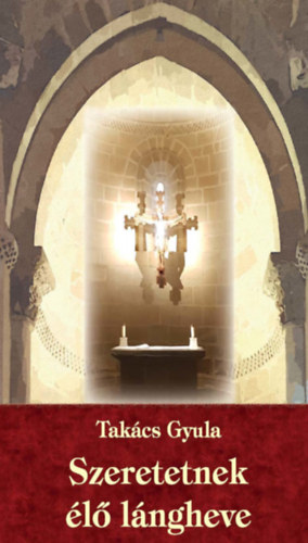 Tak�cs Gyula - Szeretetnek �l� l�ngheve