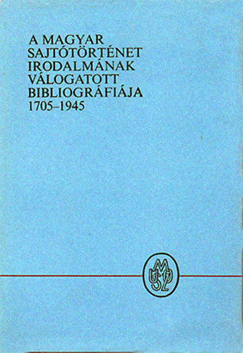 J�zsef Farkas (szerk.) - A magyar sajt�t�rt�net irodalm�nak v�logatott bibliogr�fi�ja