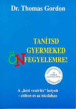 Gordon, Thomas, Dr. - Tantsd gyermekedet nfegyelemre!
