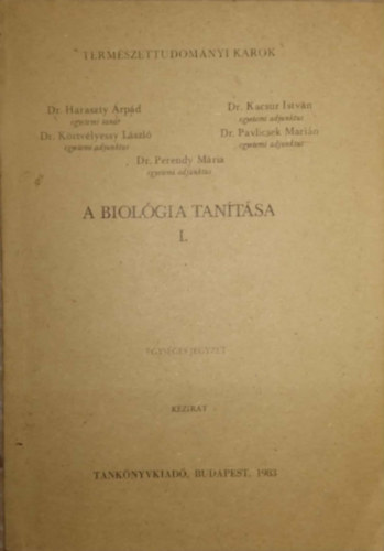 Szerz Dr. Haraszty rpd Dr. Perendy Mria Dr. Kacsur Istvn Dr. Krtvlyessy Lszl Dr. Pavlicsek Marin - A biolgia tantsa I. - Egysges jegyzet/Kzirat/Termszettudomnyi karok