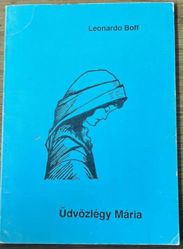 Leonardo Boff - Üdvözlégy Mária