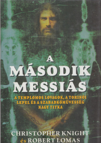 Christopher Knight és Robert Lomas - A második Messiás - A templomos lovagok, a torinói lepel és a szabadkőművesség nagy titka
