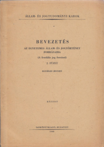 Dr. Hajdu Lajos, Dr. Horvth Pl, Dr. Nagy Lszln - Bevezets az egyetemes llam s jogtrtnet forrsaiba - A feudlis jog forrsai / 2. fzet ( Egysges jegyzet )