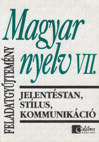 Jobbgyn Andrs Katalin, Szplaki Gyrgy, Trzsk - Magyar nyelv VII.: Jelentstan, stlus, kommunikci (feladatgyjtemny)