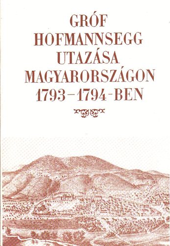 Berkeszi Istvn (szerk.) - Grf Hofmannsegg utazsa Magyarorszgon 1793-1794-ben