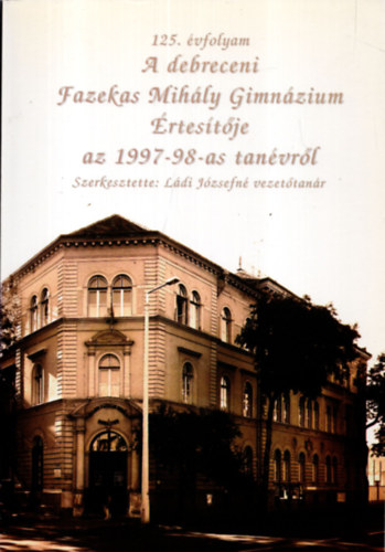 Ldi Jzsefn (szerk.) - A debreceni Fazekas Mihly Gimnzium rtestje az 1997-98-as tanvrl