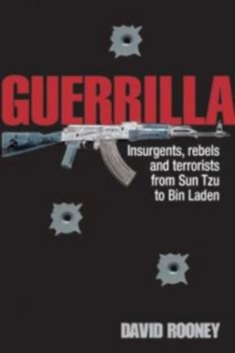 David Rooney - Guerrilla: Insurgents, Patriots and Terrorists From Sun Tzu to Bin Laden