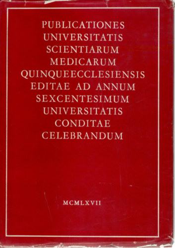 Dr. Csink T. (szerk.) - Publicationes Universitatis Scientiarum Medicarum Quinqueecclesiensis Editae ad Annum Sexcentesimum Universitatis Conditae Celebrandum