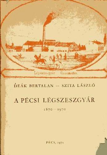 Dek; Szita - A pcsi lgszeszgyr 1870-1970
