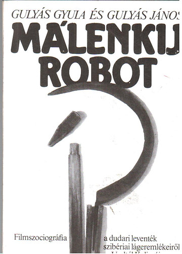 Guly�s Gyula-Guly�s J�nos - M�lenkij robot - Filmszociogr�fia a dudari levent�k szib�riai l�gereml�keir�l az Uralt�l Kolim�ig - Dedik�lt