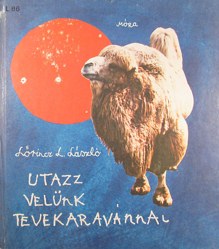 Lőrincz L. László, Kalmár István (ill.) - Utazz velünk tevekaravánnal (Lőrincz L. László ifjúsági meseregénye Kalmár István rajzaival illusztrálva) - Első kiadás!