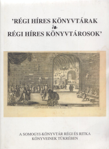 Szőkefalvi-Nagy Erzsébet - Régi híres könyvtárak -Régi híres könyvtárosok a Somogyi-könyvtár régi és ritka könyveinek tükrében