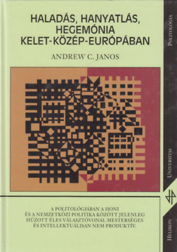 Andrew C. Janos - Halads, hanyatls, hegemnia Kelet-Kzp-Eurpban